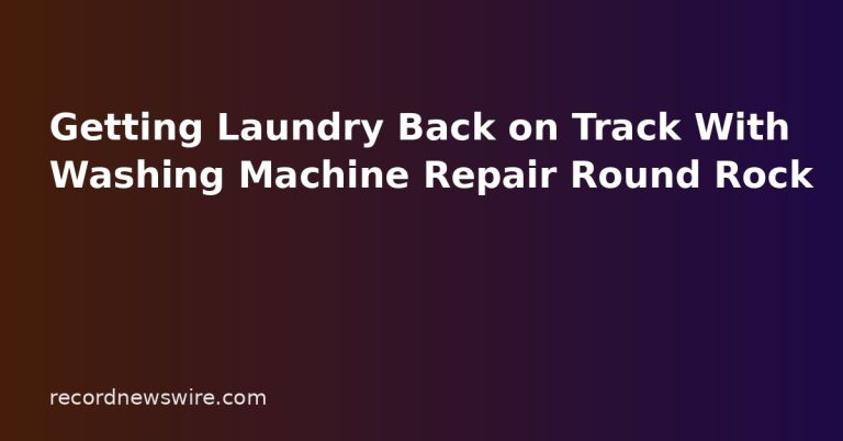 Getting Laundry Back on Track With Washing Machine Repair Round Rock Getting Laundry Back on Track With Washing Machine Repair Round Rock